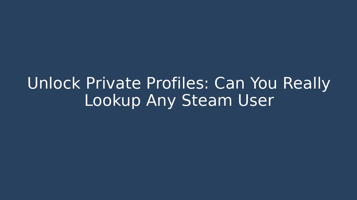 Unlock Private Profiles: Can You Really Lookup Any Steam User