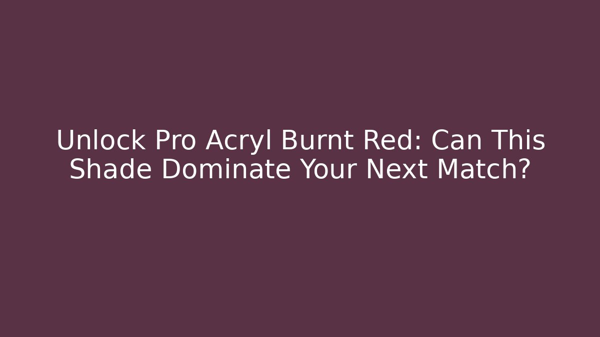 Unlock Pro Acryl Burnt Red: Can This Shade Dominate Your Next Match?
