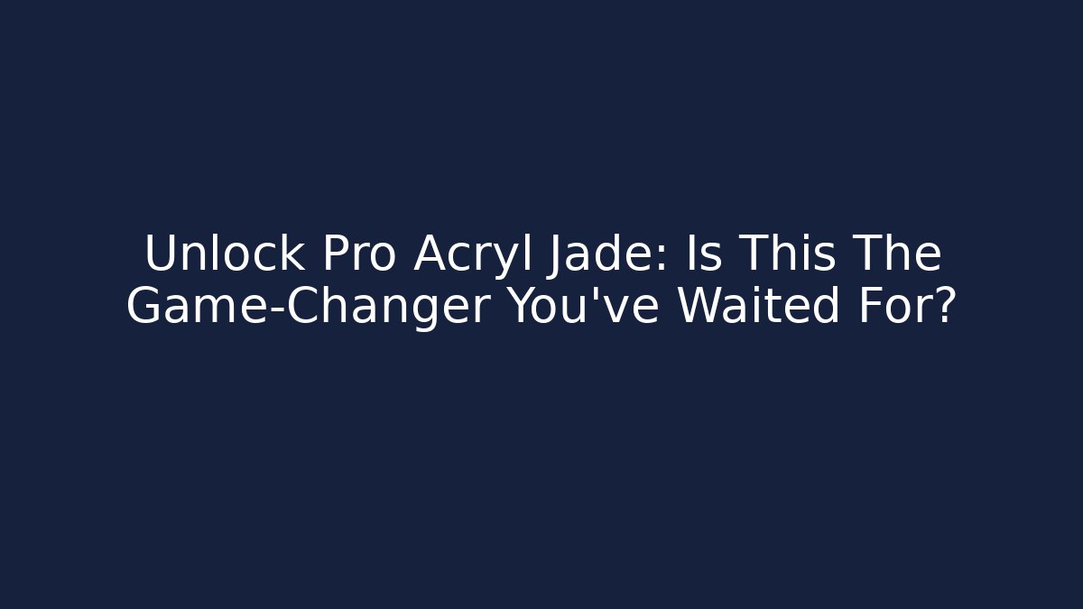 Unlock Pro Acryl Jade: Is This The Game-Changer You’ve Waited For?