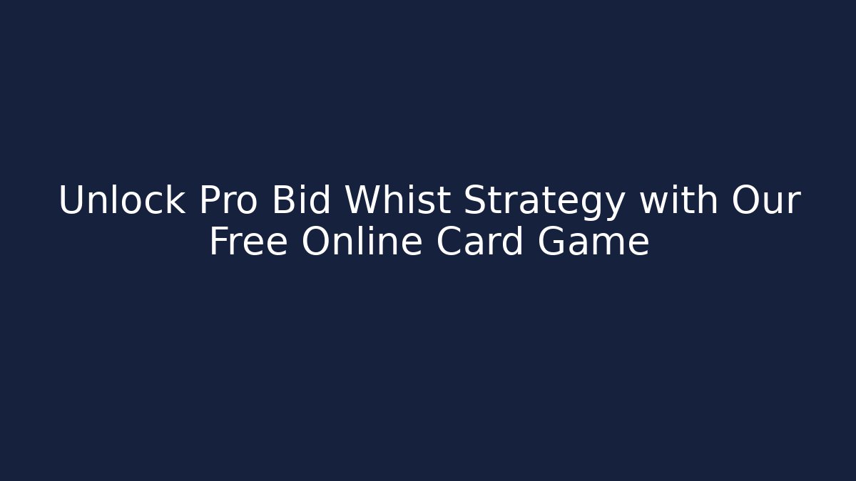 Unlock Pro Bid Whist Strategy with Our Free Online Card Game