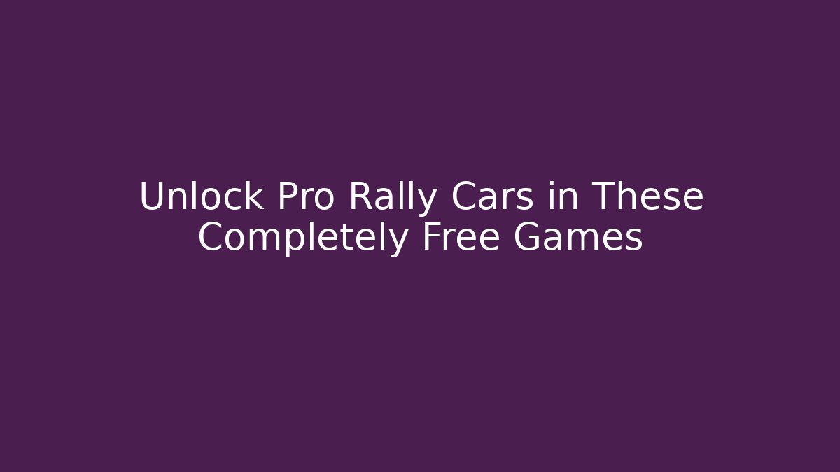 Unlock Pro Rally Cars in These Completely Free Games