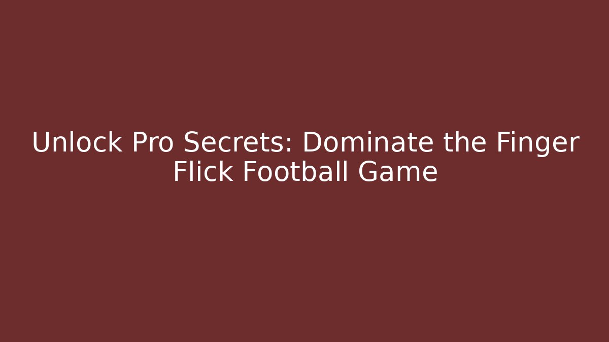 Unlock Pro Secrets: Dominate the Finger Flick Football Game