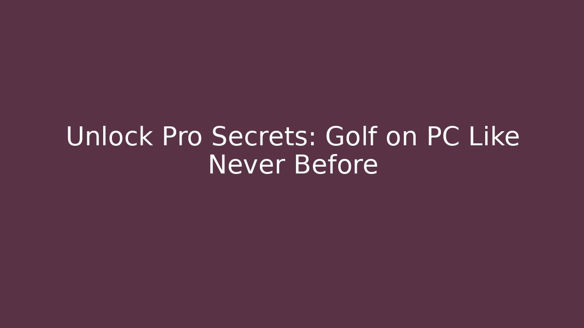 Unlock Pro Secrets: Golf on PC Like Never Before
