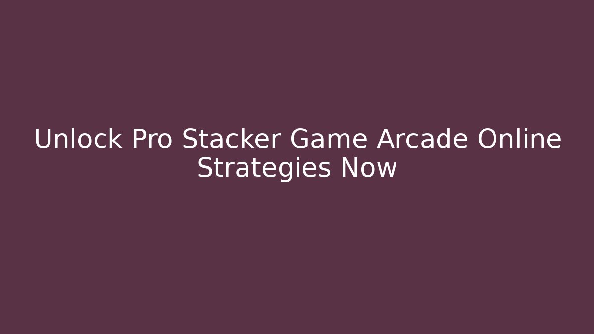 Unlock Pro Stacker Game Arcade Online Strategies Now