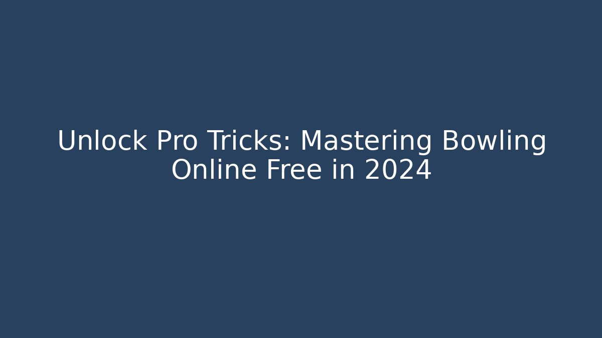 Unlock Pro Tricks: Mastering Bowling Online Free in 2024 - Critter Realm