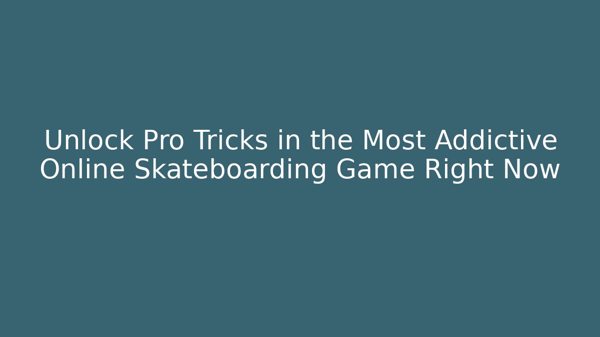 Unlock Pro Tricks in the Most Addictive Online Skateboarding Game Right Now