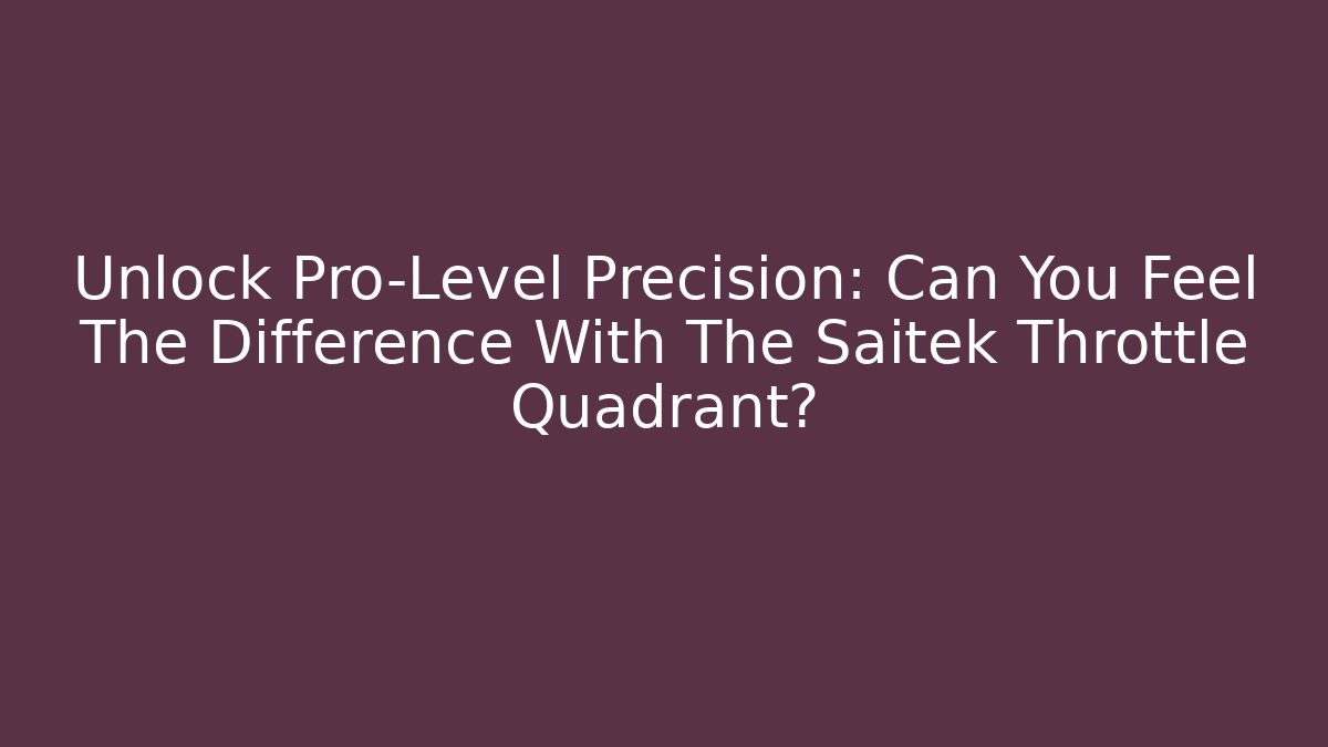 Unlock Pro-Level Precision: Can You Feel The Difference With The Saitek Throttle Quadrant?