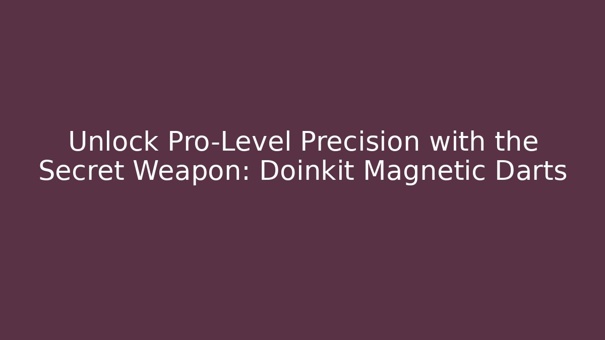 Unlock Pro-Level Precision with the Secret Weapon: Doinkit Magnetic Darts