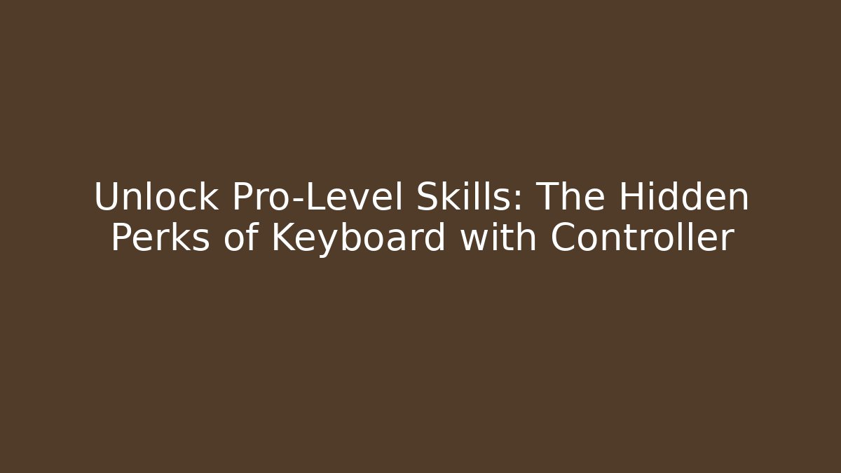 Unlock Pro-Level Skills: The Hidden Perks of Keyboard with Controller