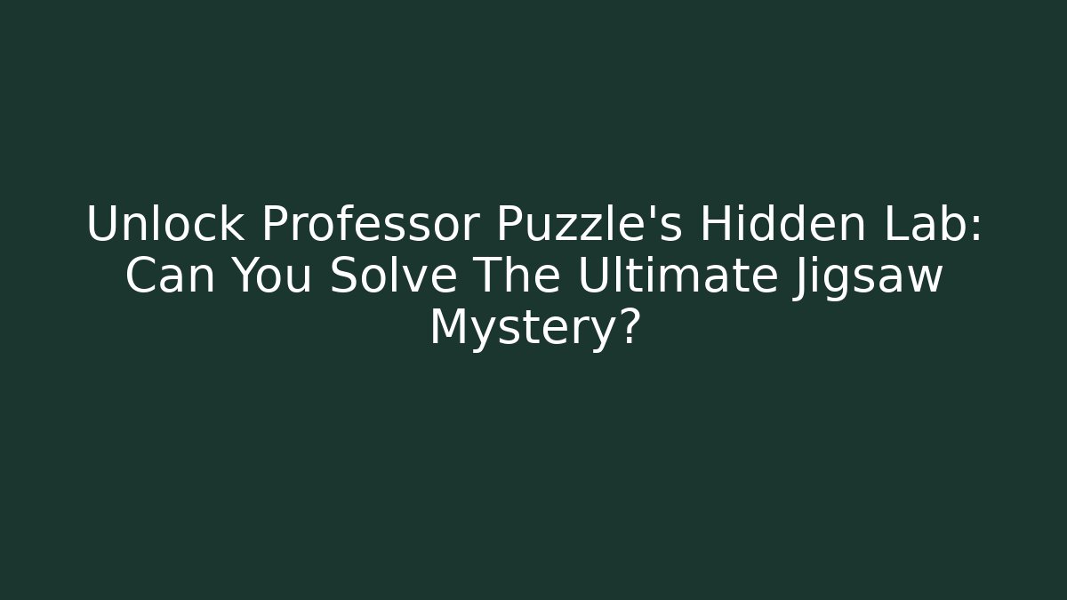 Unlock Professor Puzzle's Hidden Lab: Can You Solve The Ultimate Jigsaw Mystery?