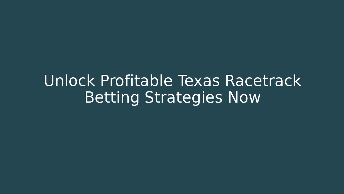 Unlock Profitable Texas Racetrack Betting Strategies Now - Critter Realm