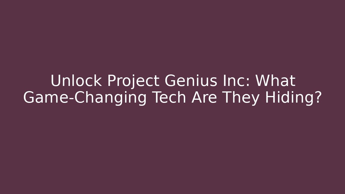 Unlock Project Genius Inc: What Game-Changing Tech Are They Hiding?
