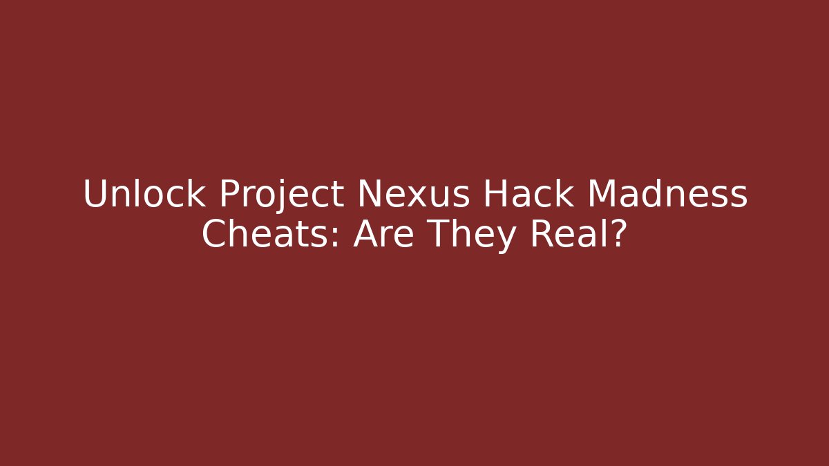 Unlock Project Nexus Hack Madness Cheats: Are They Real? - Critter Realm