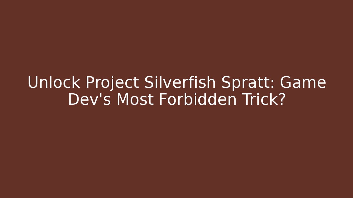 Unlock Project Silverfish Spratt: Game Dev’s Most Forbidden Trick? - Critter Realm