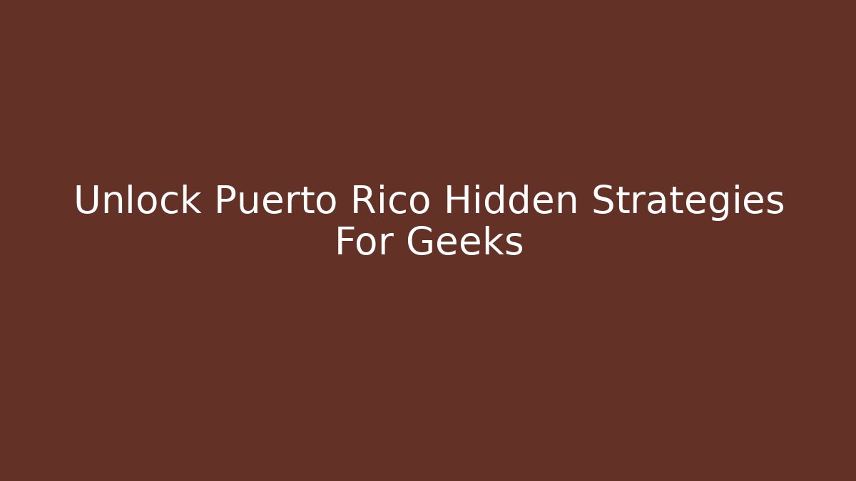 Unlock Puerto Rico Hidden Strategies For Geeks
