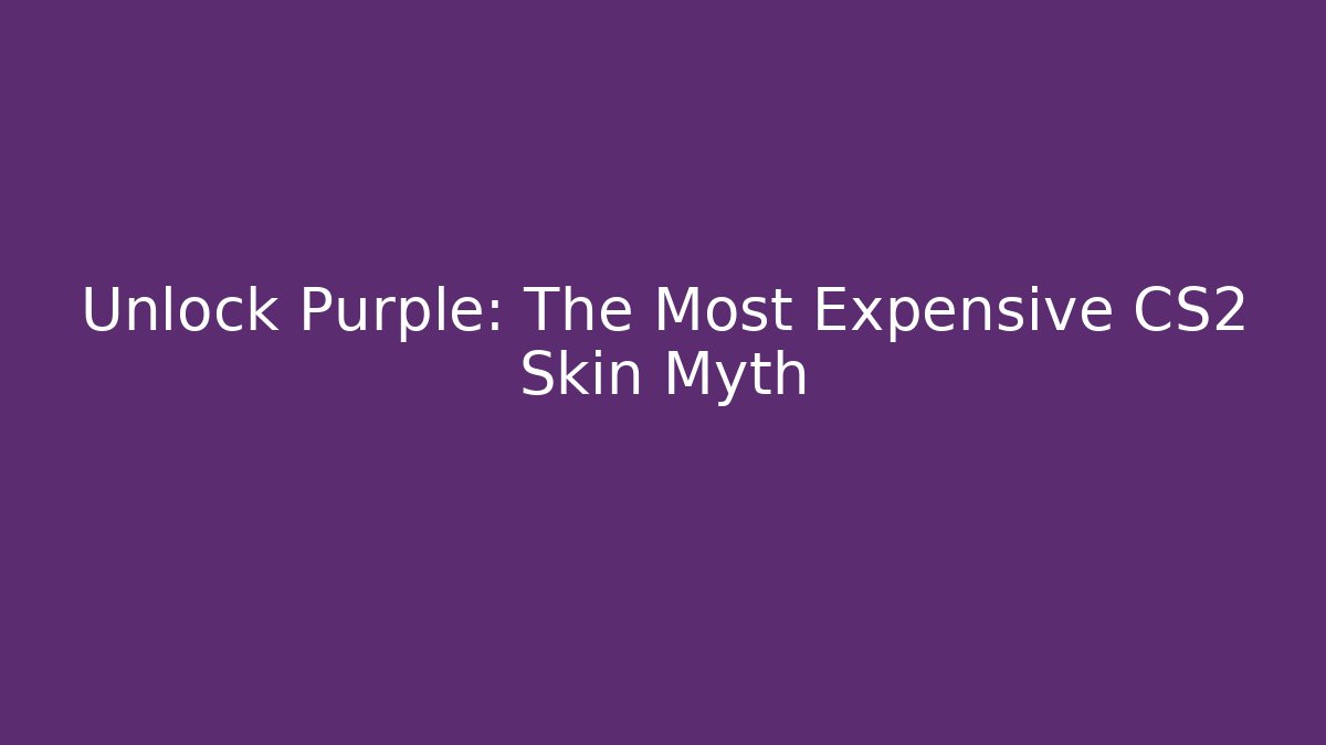 Unlock Purple: The Most Expensive CS2 Skin Myth