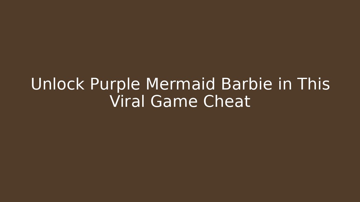Unlock Purple Mermaid Barbie in This Viral Game Cheat - Critter Realm