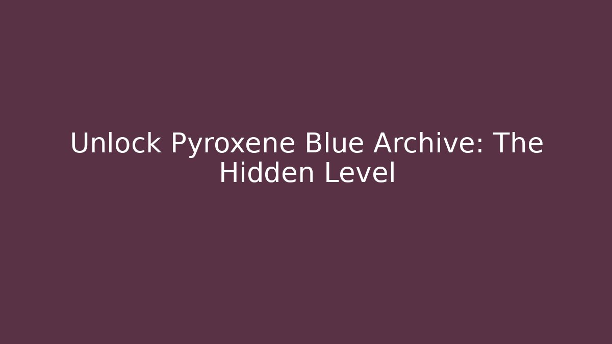 Unlock Pyroxene Blue Archive: The Hidden Level