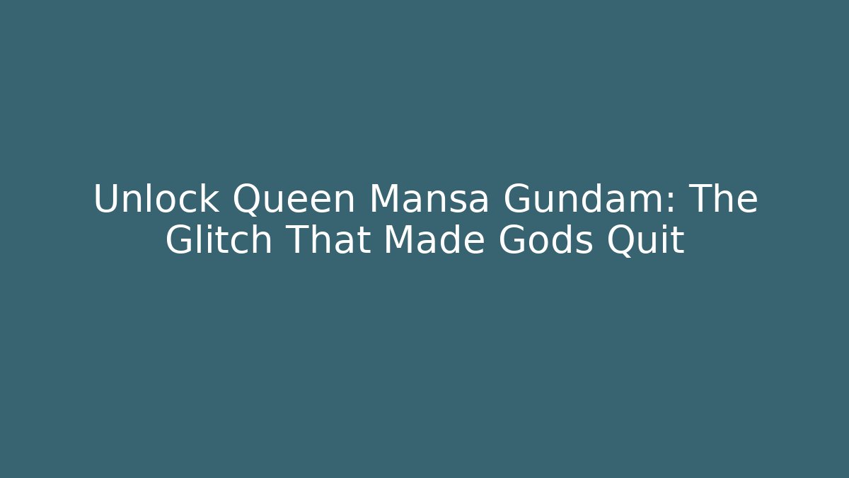 Unlock Queen Mansa Gundam: The Glitch That Made Gods Quit
