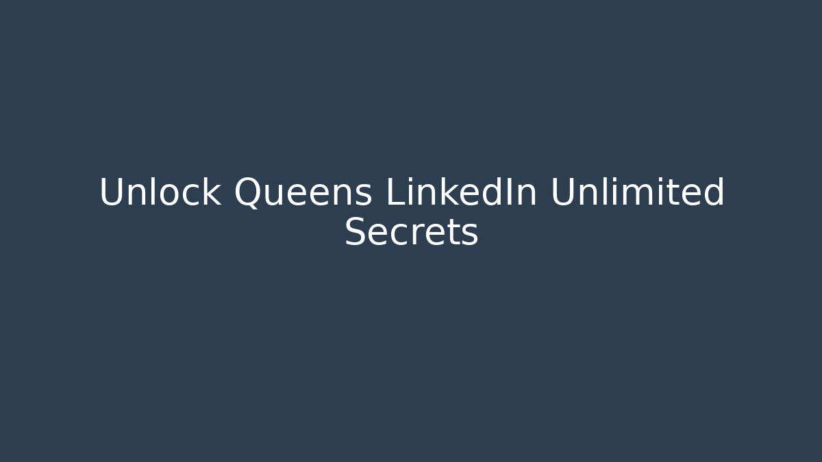 Unlock Queens LinkedIn Unlimited Secrets