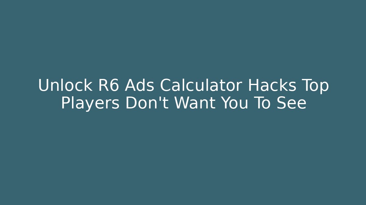 Unlock R6 Ads Calculator Hacks Top Players Don't Want You To See