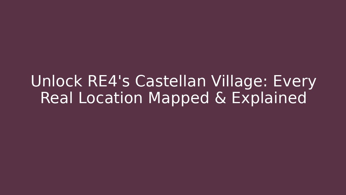 Unlock RE4's Castellan Village: Every Real Location Mapped & Explained