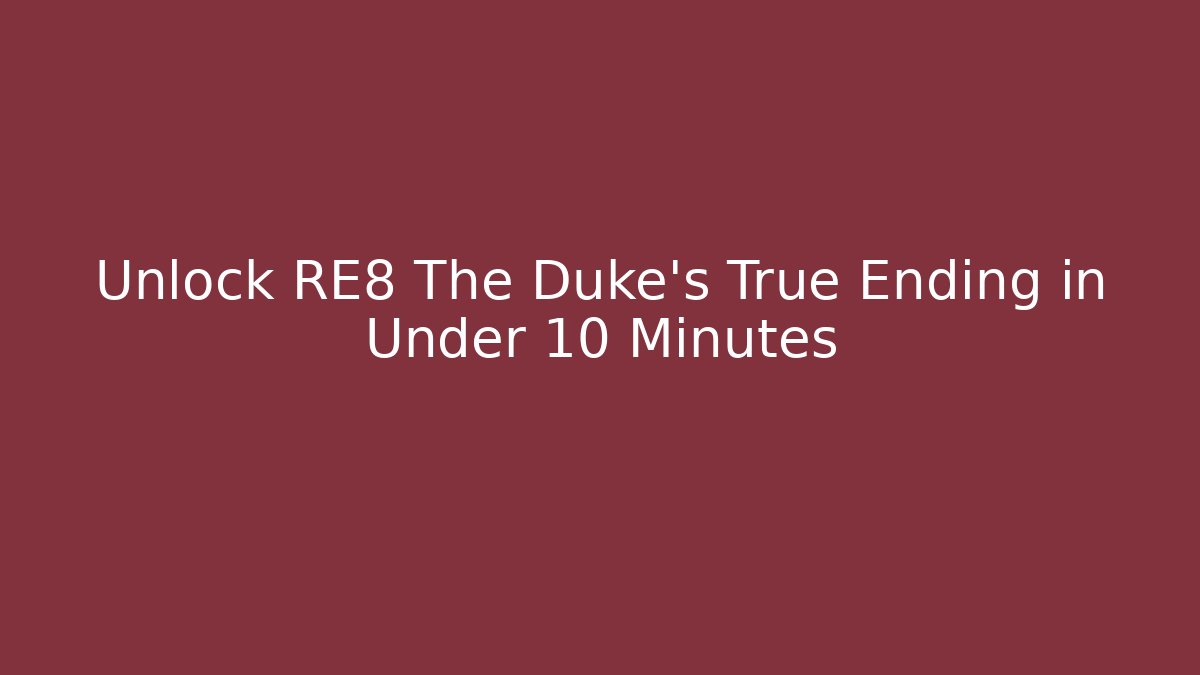 Unlock RE8 The Duke's True Ending in Under 10 Minutes - Critter Realm