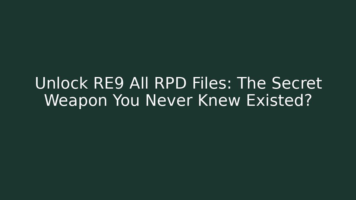 Unlock RE9 All RPD Files: The Secret Weapon You Never Knew Existed?
