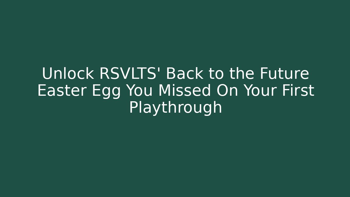 Unlock RSVLTS' Back to the Future Easter Egg You Missed On Your First Playthrough