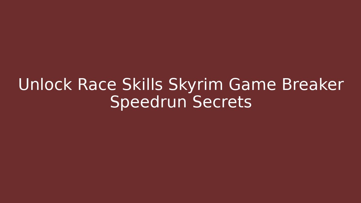 Unlock Race Skills Skyrim Game Breaker Speedrun Secrets - Critter Realm