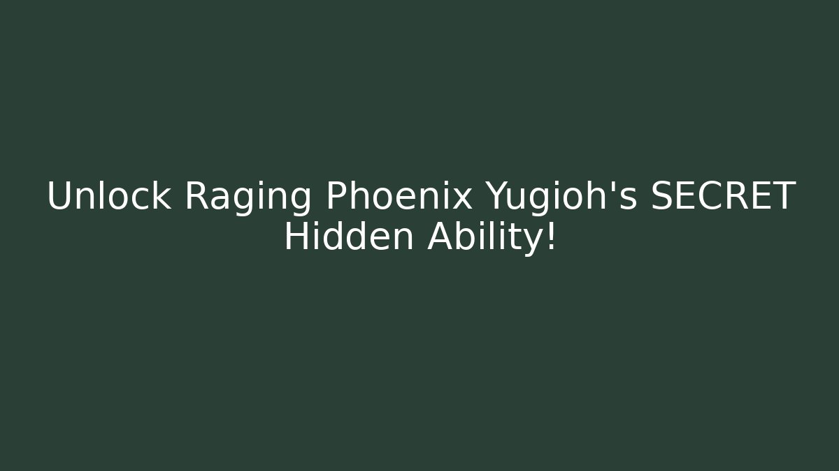 Unlock Raging Phoenix Yugioh’s SECRET Hidden Ability!