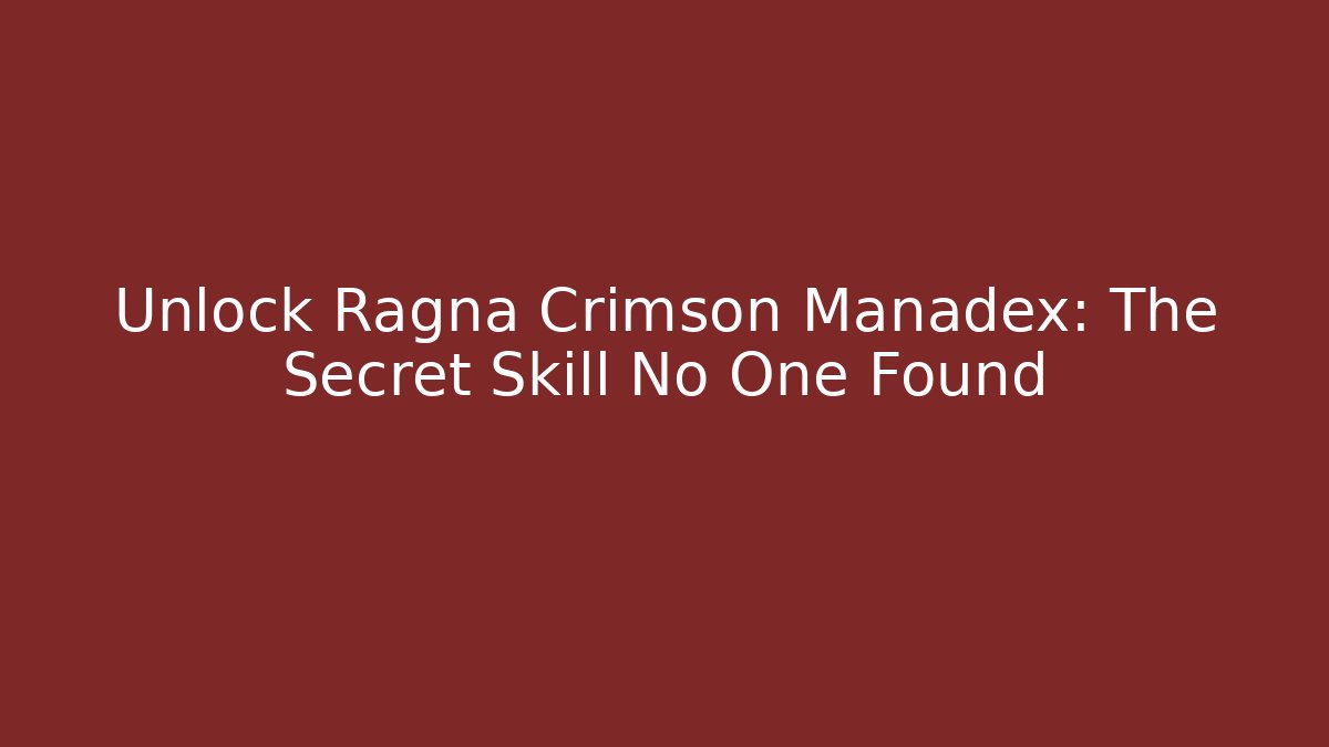 Unlock Ragna Crimson Manadex: The Secret Skill No One Found