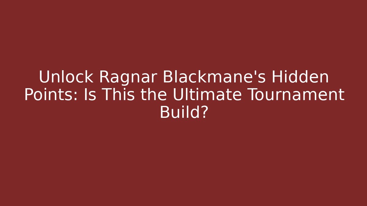 Unlock Ragnar Blackmane's Hidden Points: Is This the Ultimate Tournament Build?
