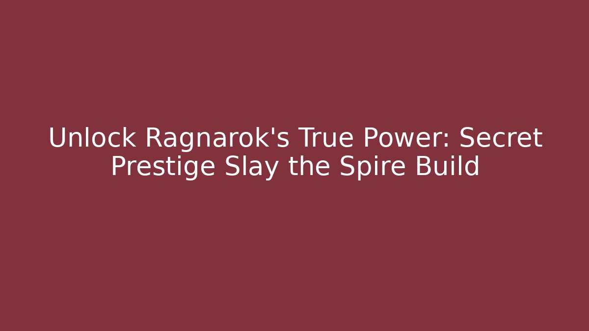 Unlock Ragnarok's True Power: Secret Prestige Slay the Spire Build