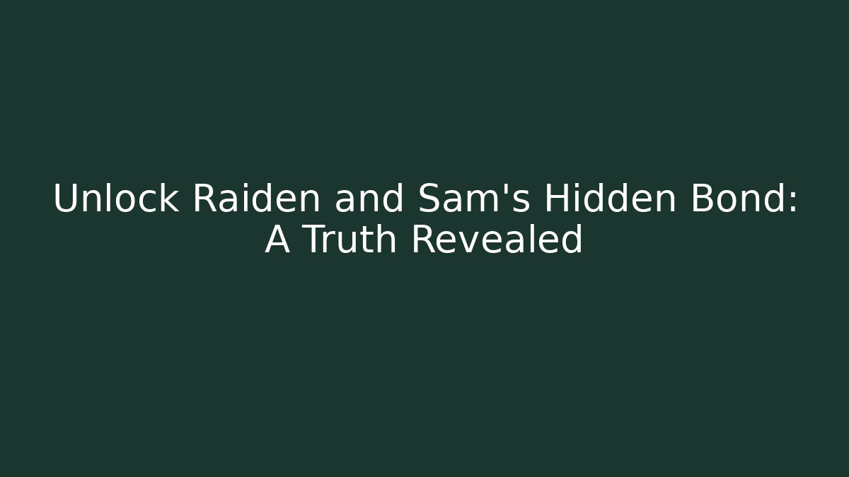 Unlock Raiden and Sam's Hidden Bond: A Truth Revealed