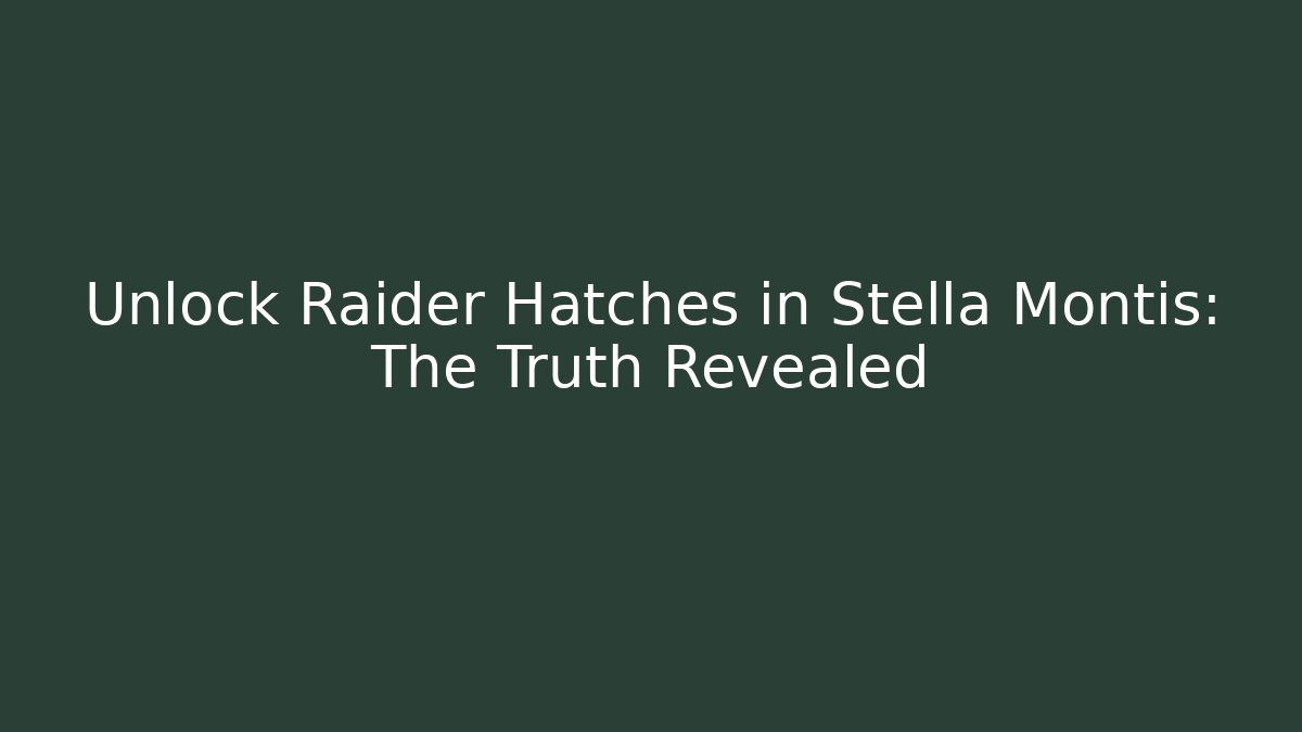Unlock Raider Hatches in Stella Montis: The Truth Revealed