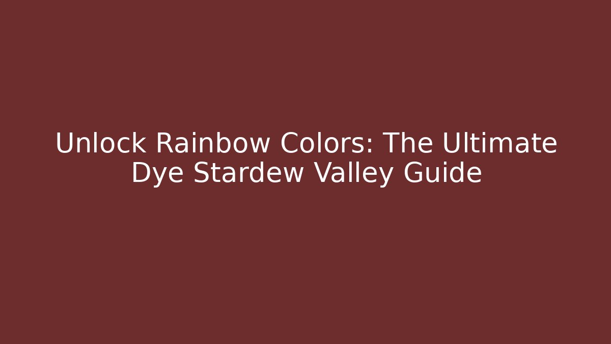 Unlock Rainbow Colors: The Ultimate Dye Stardew Valley Guide