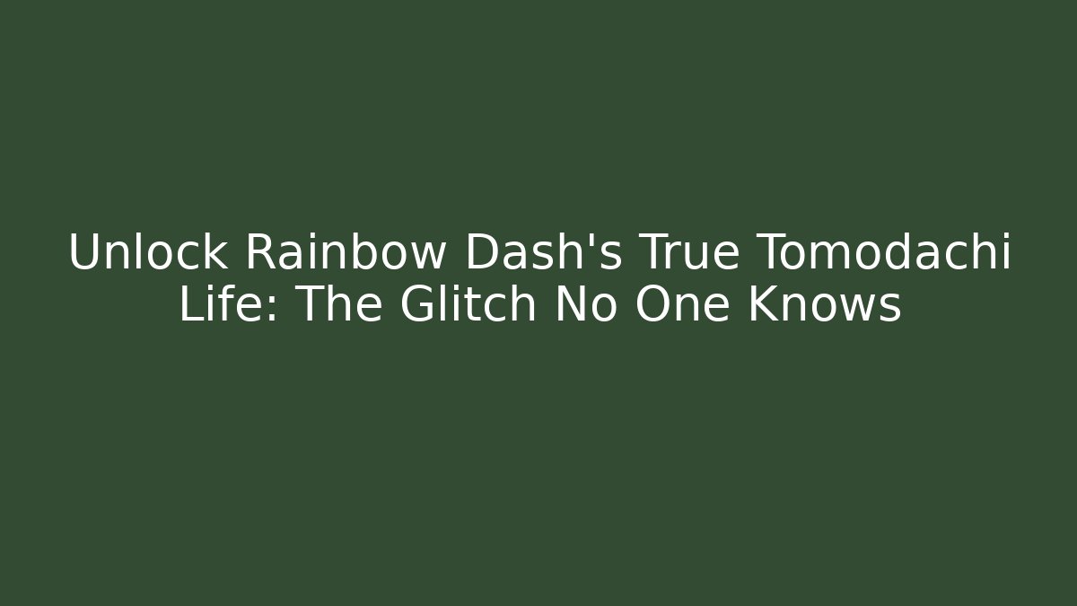 Unlock Rainbow Dash's True Tomodachi Life: The Glitch No One Knows