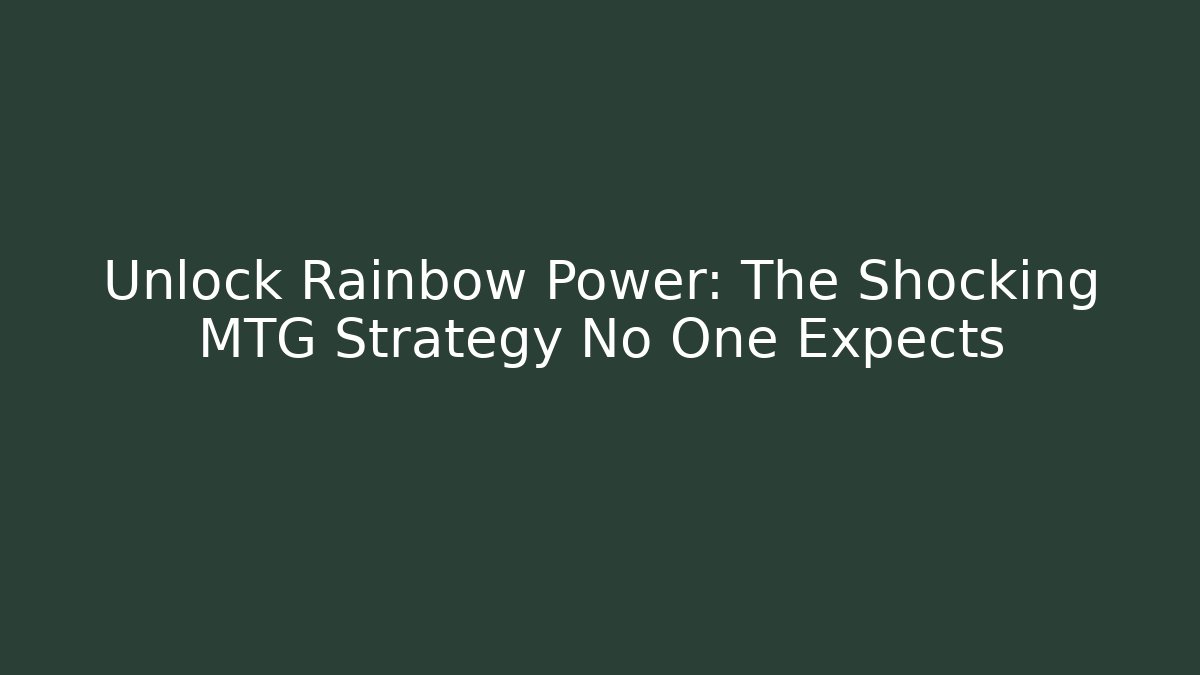 Unlock Rainbow Power: The Shocking MTG Strategy No One Expects - Critter Realm
