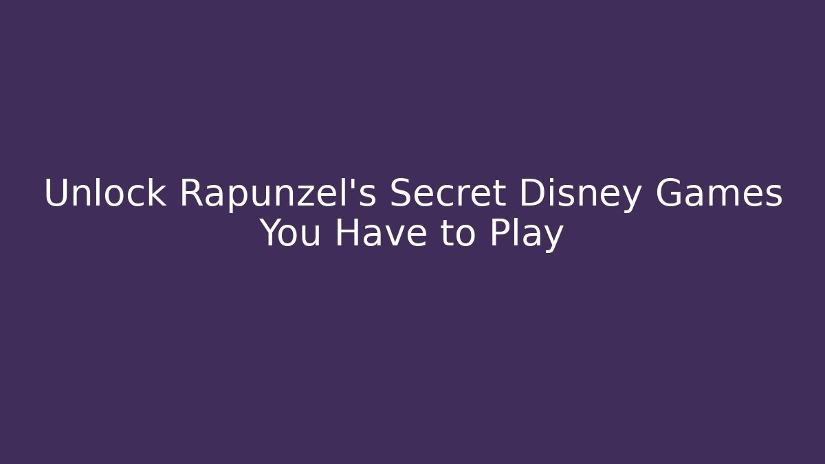 Unlock Rapunzel's Secret Disney Games You Have to Play