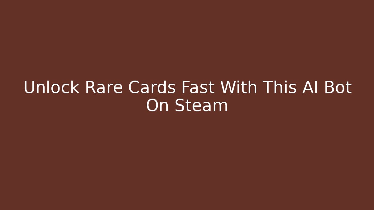 Unlock Rare Cards Fast With This AI Bot On Steam