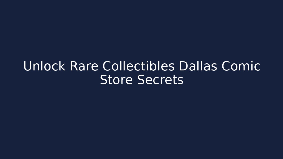 Unlock Rare Collectibles Dallas Comic Store Secrets