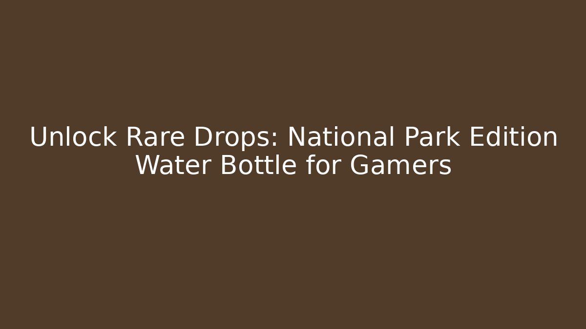 Unlock Rare Drops: National Park Edition Water Bottle for Gamers