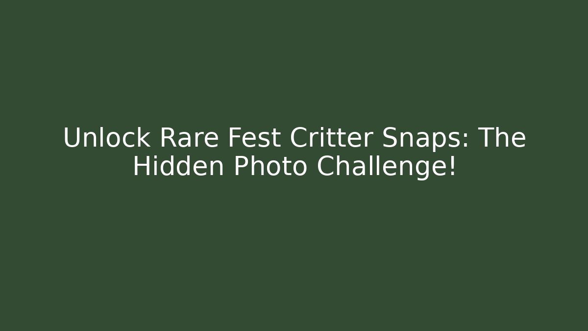 Unlock Rare Fest Critter Snaps: The Hidden Photo Challenge!