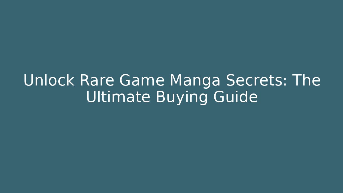 Unlock Rare Game Manga Secrets: The Ultimate Buying Guide - Critter Realm