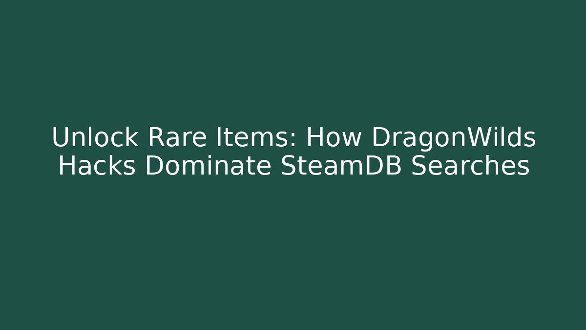 Unlock Rare Items: How DragonWilds Hacks Dominate SteamDB Searches