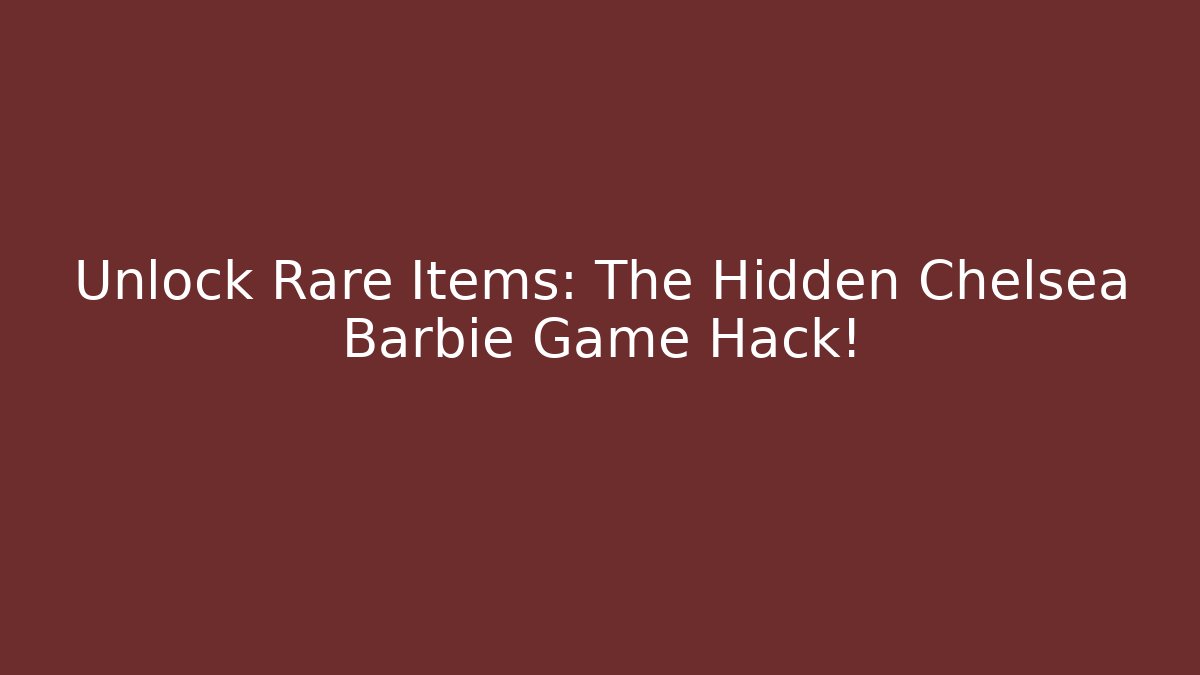 Unlock Rare Items: The Hidden Chelsea Barbie Game Hack! - Critter Realm