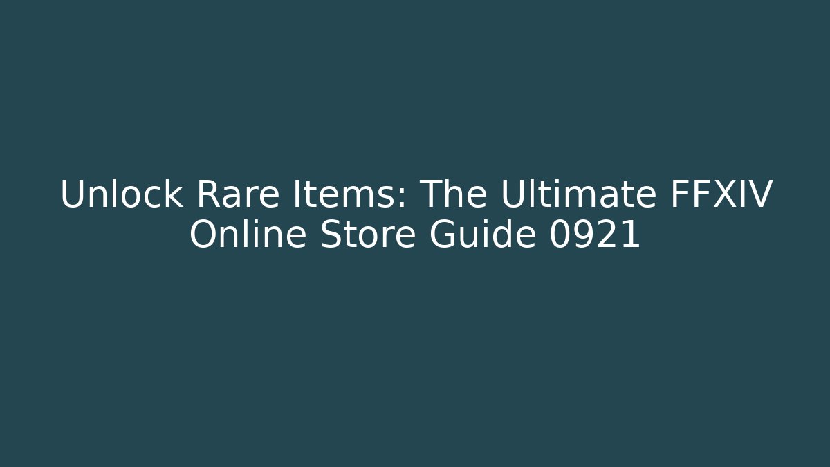 Unlock Rare Items: The Ultimate FFXIV Online Store Guide 0921