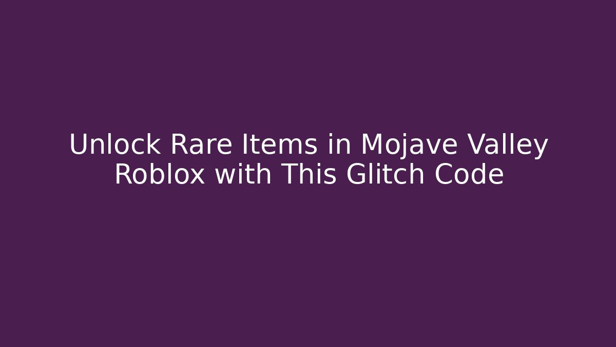 Unlock Rare Items in Mojave Valley Roblox with This Glitch Code