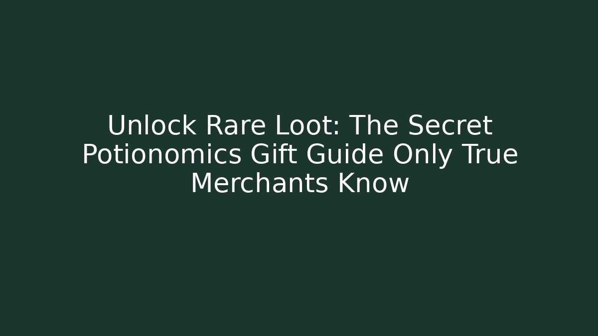 Unlock Rare Loot: The Secret Potionomics Gift Guide Only True Merchants Know